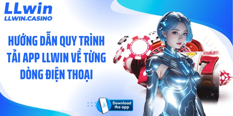 Hướng dẫn quy trình tải app LLWIN về từng dòng điện thoại