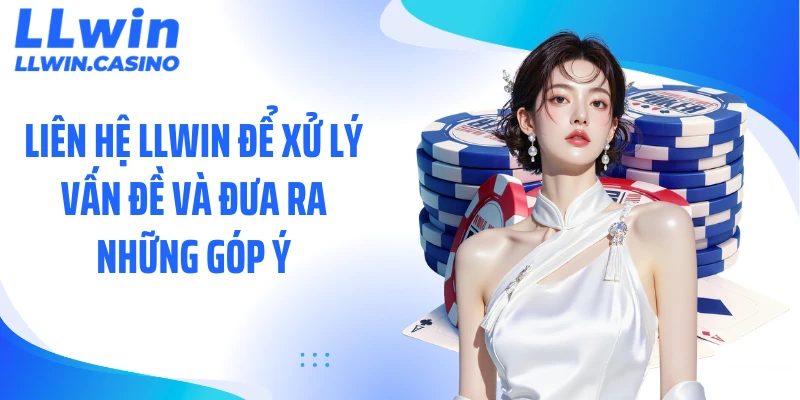 Liên hệ LLWIN để xử lý vấn đề và đưa ra những góp ý