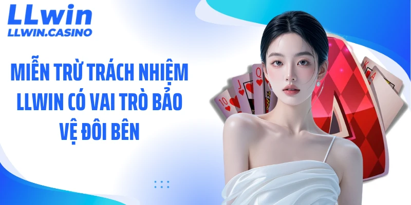 Miễn trừ trách nhiệm LLWIN có vai trò bảo vệ đôi bên