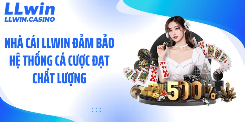Nhà cái LLWIN đảm bảo hệ thống cá cược đạt chất lượng