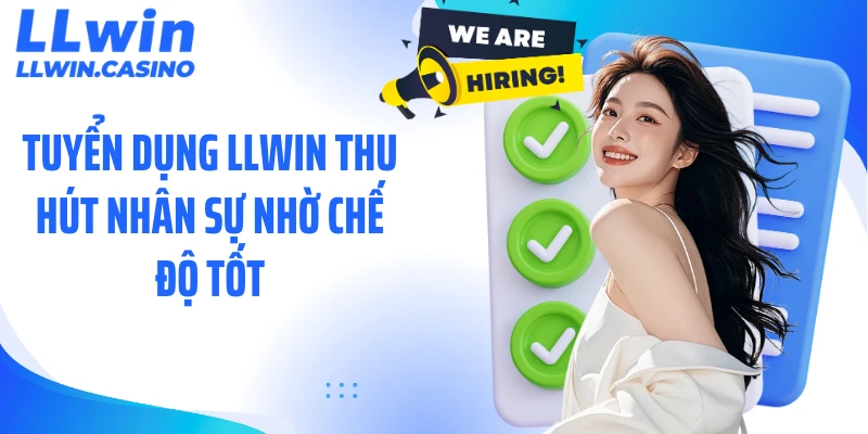 Tuyển dụng LLWIN thu hút nhân sự nhờ chế độ tốt